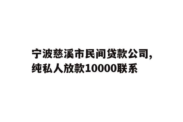 宁波慈溪市民间贷款公司,纯私人放款10000联系