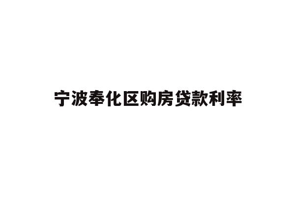 详细阅读:宁波奉化区购房贷款利率 宁波奉化区购房贷款利率