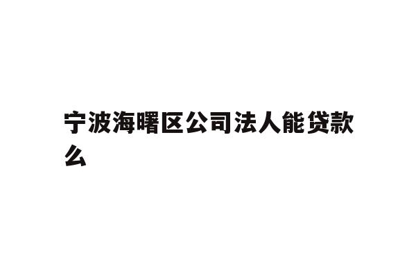 详细阅读:宁波海曙区公司法人能贷款么 宁波海曙区公司法人能贷款么