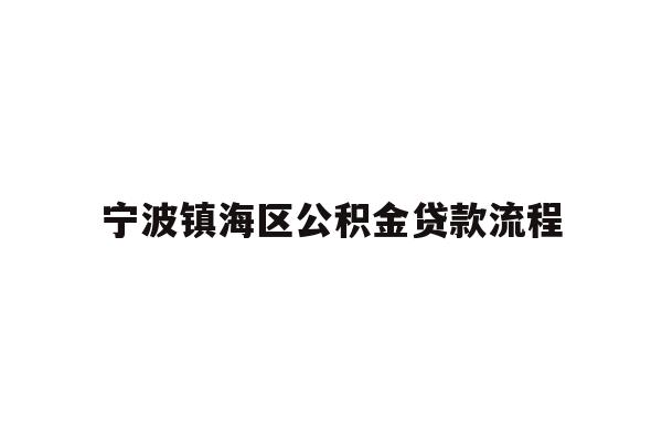详细阅读:宁波镇海区公积金贷款流程 宁波镇海区公积金贷款流程