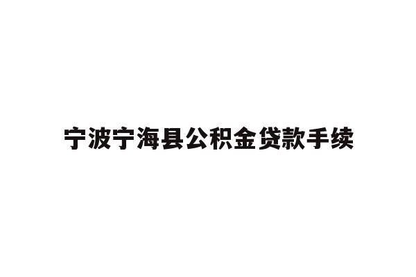 详细阅读:宁波宁海县公积金贷款手续 宁波宁海县公积金贷款手续