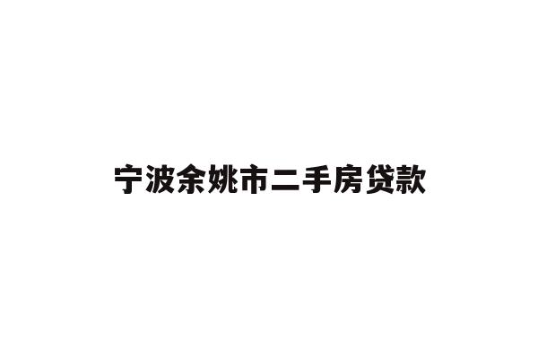 详细阅读:宁波余姚市二手房贷款 宁波余姚市二手房贷款