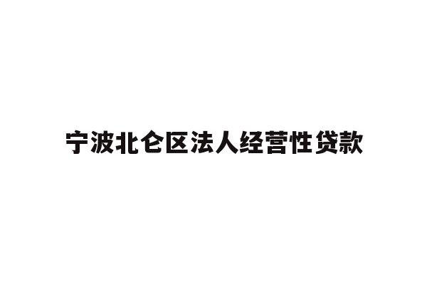 详细阅读:宁波北仑区法人经营性贷款 宁波北仑区法人经营性贷款