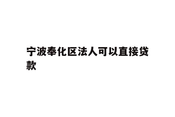 宁波奉化区法人可以直接贷款