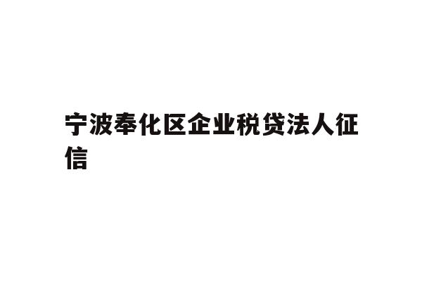详细阅读:宁波奉化区企业税贷法人征信 宁波奉化区企业税贷法人征信
