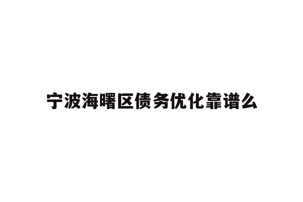 详细阅读:宁波海曙区债务优化靠谱么 宁波海曙区债务优化靠谱么