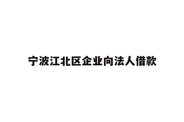 详细阅读:宁波江北区企业向法人借款 宁波江北区企业向法人借款