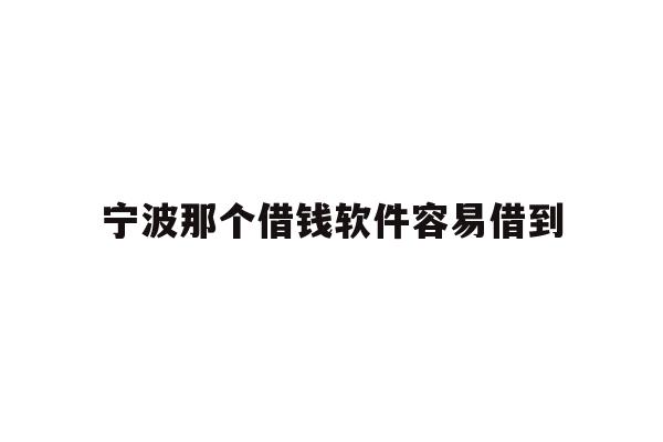 详细阅读:宁波那个借钱软件容易借到 宁波那个借钱软件容易借到
