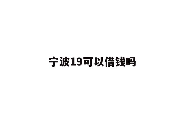 宁波19可以借钱吗