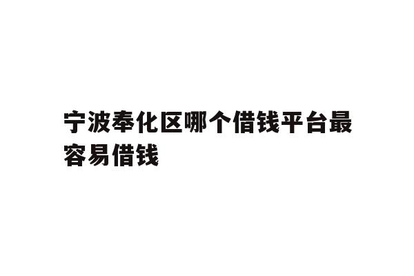 宁波奉化区哪个借钱平台最容易借钱