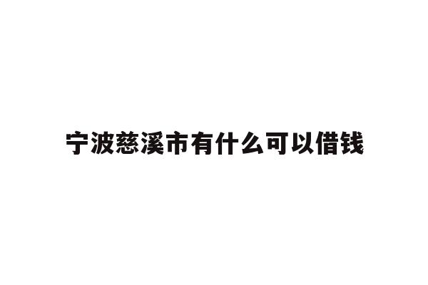 详细阅读:宁波慈溪市有什么可以借钱 宁波慈溪市有什么可以借钱