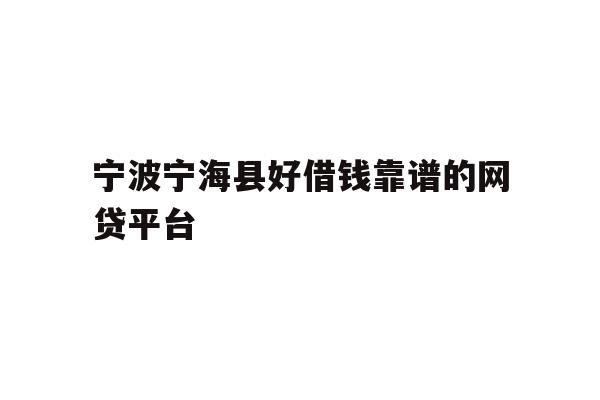 宁波宁海县好借钱靠谱的网贷平台
