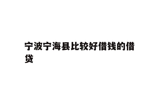 宁波宁海县比较好借钱的借贷