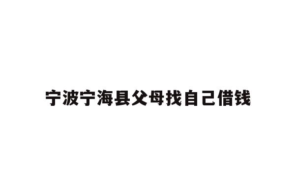 宁波宁海县父母找自己借钱