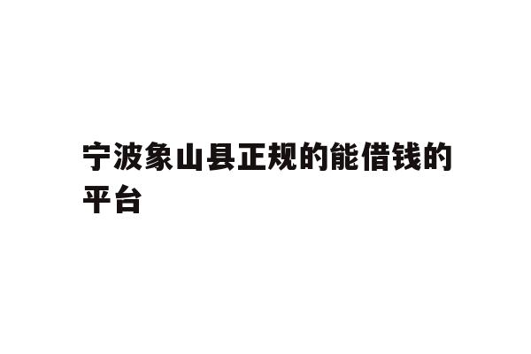 宁波象山县正规的能借钱的平台