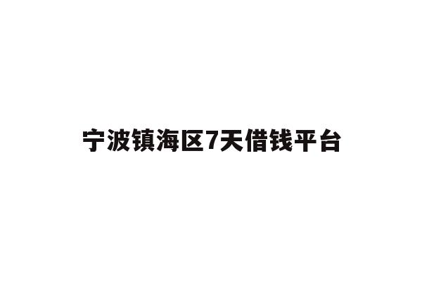详细阅读:宁波镇海区7天借钱平台 宁波镇海区7天借钱平台