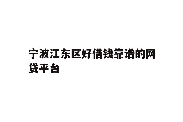 宁波江东区好借钱靠谱的网贷平台