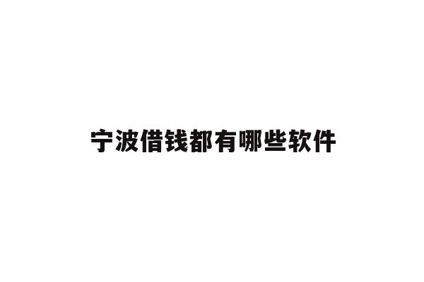 详细阅读:宁波借钱都有哪些软件 宁波借钱都有哪些软件