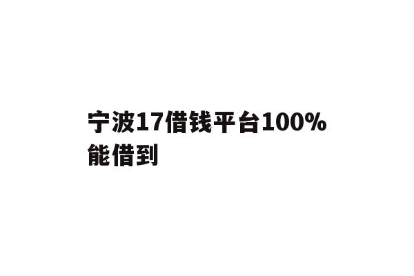 详细阅读:宁波17借钱平台100%能借到 宁波17借钱平台100%能借到