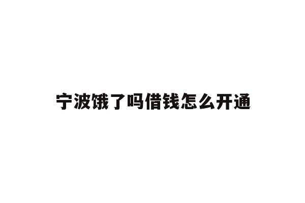 详细阅读:宁波饿了吗借钱怎么开通 宁波饿了吗借钱怎么开通