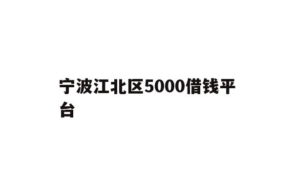 详细阅读:宁波江北区5000借钱平台 宁波江北区5000借钱平台