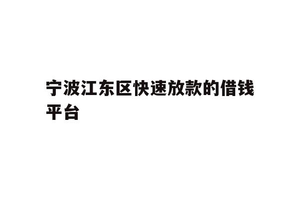 详细阅读:宁波江东区快速放款的借钱平台 宁波江东区快速放款的借钱平台