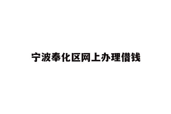 详细阅读:宁波奉化区网上办理借钱 宁波奉化区网上办理借钱