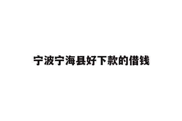详细阅读:宁波宁海县好下款的借钱 宁波宁海县好下款的借钱