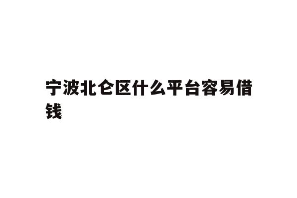 详细阅读:宁波北仑区什么平台容易借钱 宁波北仑区什么平台容易借钱
