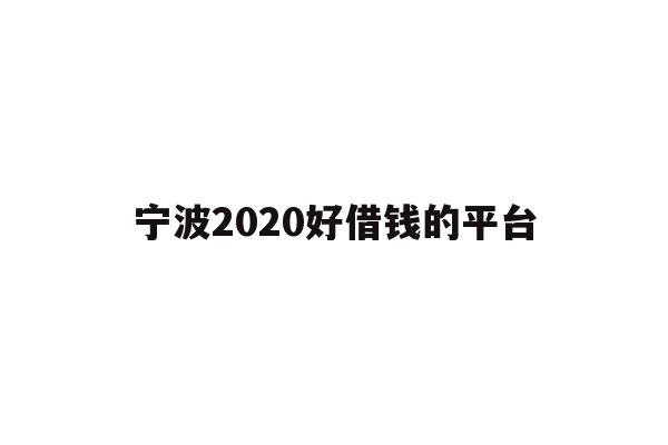 详细阅读:宁波2020好借钱的平台 宁波2020好借钱的平台