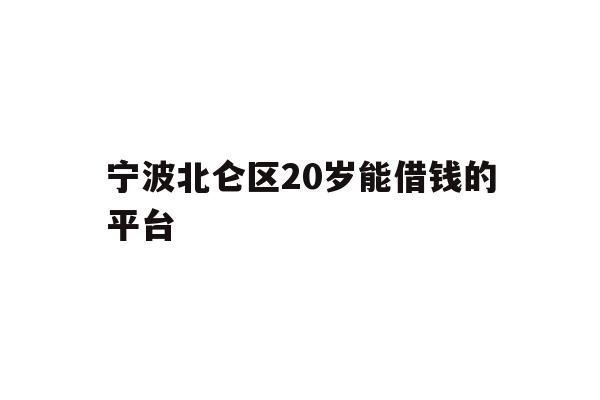 详细阅读:宁波北仑区20岁能借钱的平台 宁波北仑区20岁能借钱的平台