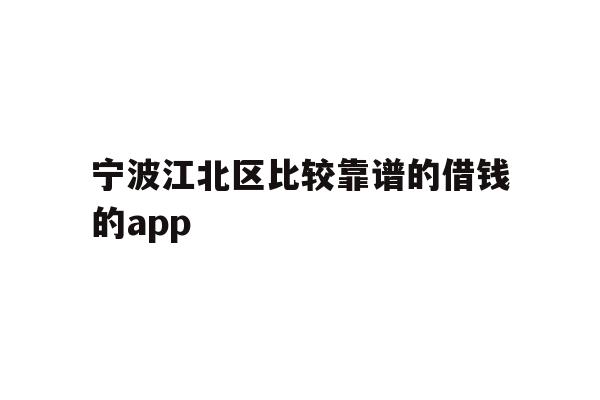 详细阅读:宁波江北区比较靠谱的借钱的app 宁波江北区比较靠谱的借钱的app