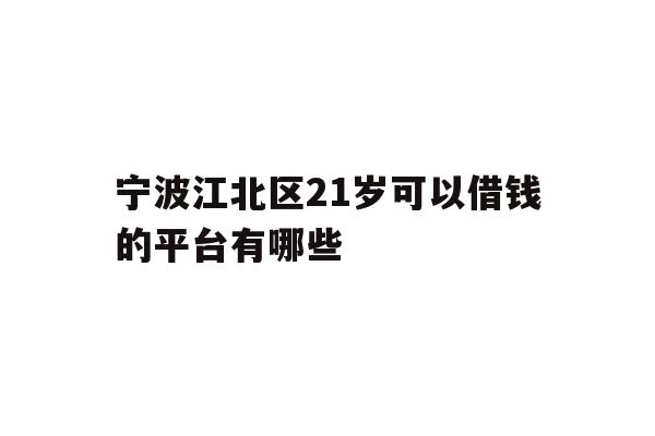 宁波江北区21岁可以借钱的平台有哪些