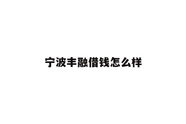 宁波丰融借钱怎么样