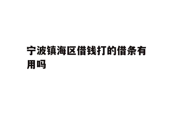宁波镇海区借钱打的借条有用吗