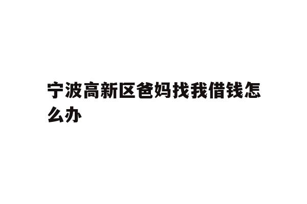 宁波高新区爸妈找我借钱怎么办
