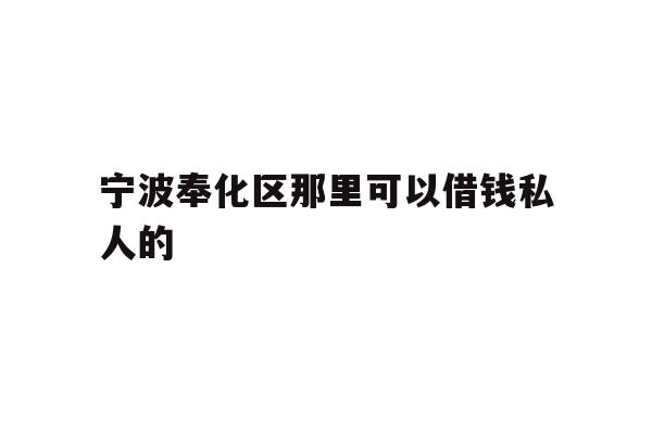 宁波奉化区那里可以借钱私人的