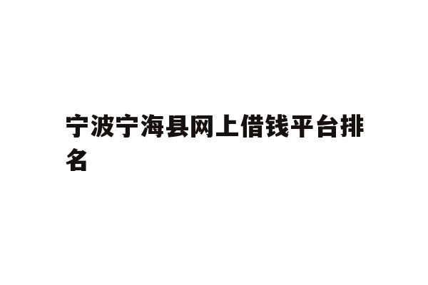 宁波宁海县网上借钱平台排名