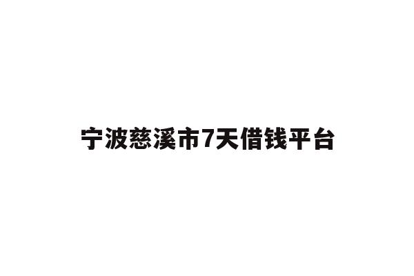 详细阅读:宁波慈溪市7天借钱平台 宁波慈溪市7天借钱平台