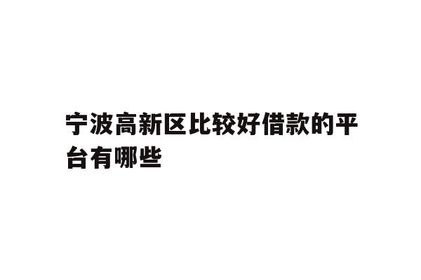 宁波高新区比较好借款的平台有哪些
