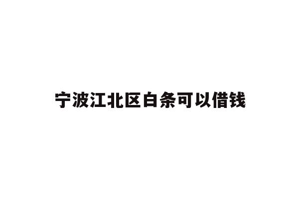 详细阅读:宁波江北区白条可以借钱 宁波江北区白条可以借钱