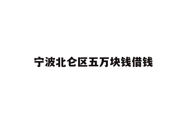 详细阅读:宁波北仑区五万块钱借钱 宁波北仑区五万块钱借钱
