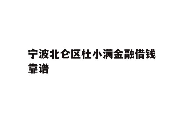 详细阅读:宁波北仑区杜小满金融借钱靠谱 宁波北仑区杜小满金融借钱靠谱