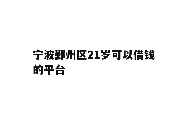 宁波鄞州区21岁可以借钱的平台