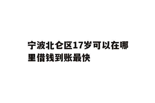 宁波北仑区17岁可以在哪里借钱到账最快