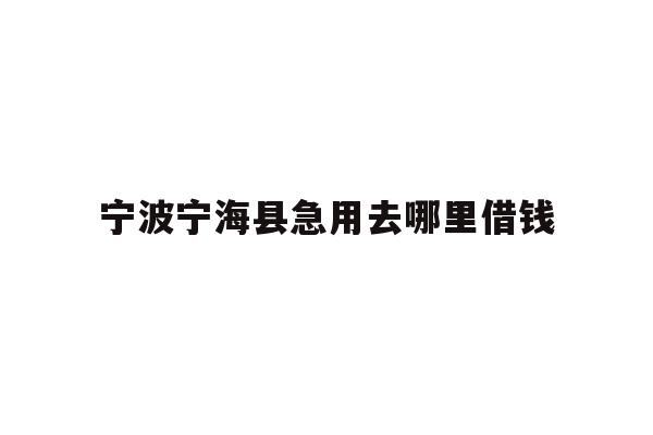宁波宁海县急用去哪里借钱