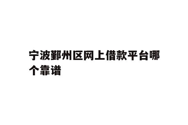 宁波鄞州区网上借款平台哪个靠谱