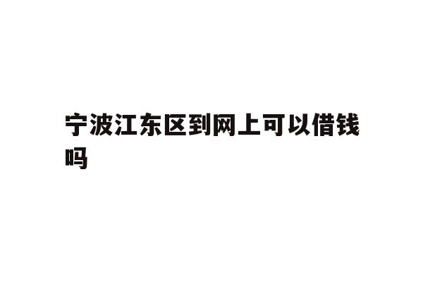 宁波江东区到网上可以借钱吗