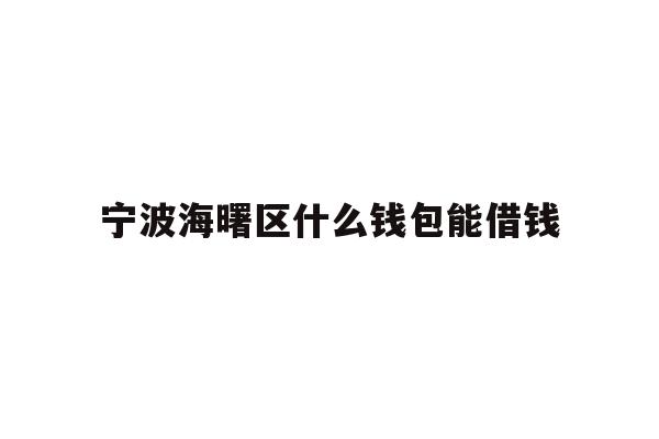 宁波海曙区什么钱包能借钱