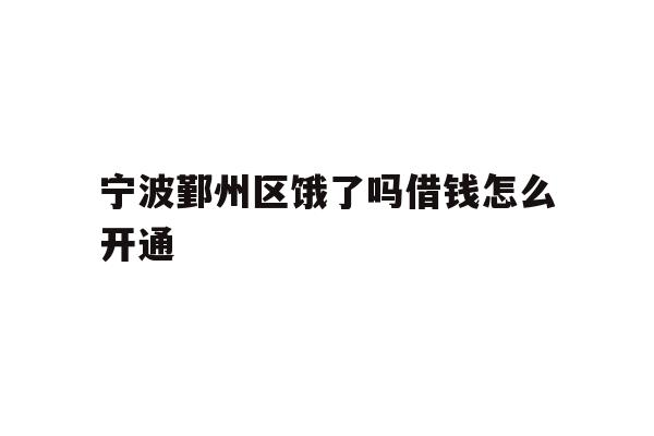 宁波鄞州区饿了吗借钱怎么开通